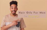Best Hair Oils For Men In Summer: Oils For Different Hair Types