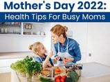 Mother’s Day 2023: Top 10 Health Tips For Busy Moms