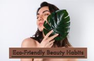 Taking The Green & Clean Beauty Route: 8 Eco-Friendly Beauty Habits You Must Follow!