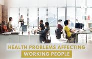 8 Common Health Problems Affecting Working People And What To Do About It