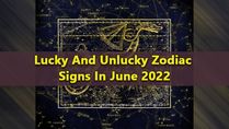 June 2022: Lucky And Unlucky Zodiac Signs In This Month