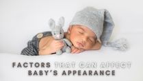 6 Factors That Can Affect Your Baby’s Appearance