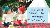 Expert Article: What Kind Of Sibling Are You, Based On Your Zodiac Sign?