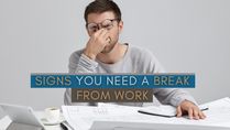 5 Signs You Need A Break From Work!
