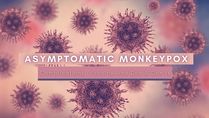 Asymptomatic Monkeypox: Its Health Complications, Vaccine And Dos & Don'ts