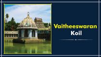 Vaitheeswaran Koil : 6 Mysterious Facts About This Temple That Makes It Unique