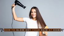 How To Blow Dry Your Hair At Home: A Five-Step Guide For People With Straight Hair