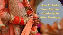 How To Make Your Partner Comfortable After Marriage: 6 Tips That Can Come Handy