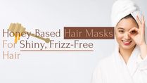 3 Honey-Based Hair Masks For Shiny, Frizz Free Hair