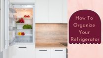 How To Organize Your Refrigerator: 13 Useful Tips