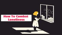 How To Combat The Loneliness And Overcome It