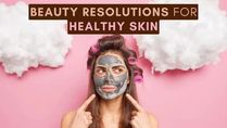 New Year 2023: Beauty Resolutions For Healthy Skin In 2023