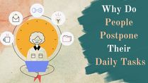 Why Do People Procrastinate Or Postpone Their Daily Tasks? 5 Reasons