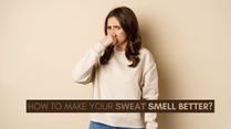 Fresh And Confident, All Day Long! How To Make Your Sweat Smell Better?
