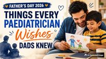 Father's Day 2026: Things Every Paediatrician Wishes Dads Knew