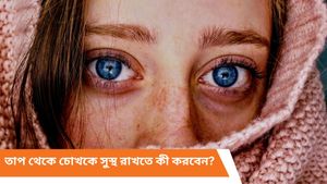 গ্রীষ্মের প্রচণ্ড তাপ আপনার চোখের জন্য ক্ষতিকর! সতর্ক থাকুন