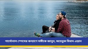 প্রেম হোক বা দাম্পত্য, পার্সোনাল স্পেসের গুরুত্ব অপরিসীম! আনবে সফলতা, বজায় রাখবে সামঞ্জস্য