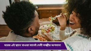 Vastu tips: ভুলেও বাড়ির এই স্থানে খাবেন না! হবে চরম আর্থিক সঙ্কট 