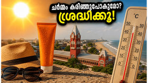 ചെന്നൈയിൽ സൂര്യൻ കടുക്കുന്നു; ചർമ്മം കരിഞ്ഞുപോകാതിരിക്കാൻ ഈ മുൻകരുതലുകൾ ഇന്നുതന്നെ എടുക്കൂ!