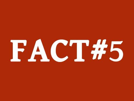 Fact #5: Fact #5: