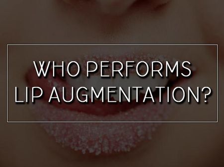Who Performs Lip Augmentation? Who Performs Lip Augmentation?