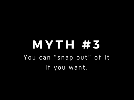 Myth #3: You Can “Snap Out” Of Your Depression If You Want To