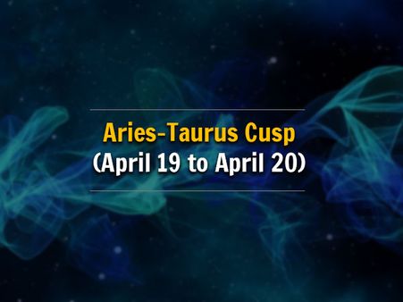 Aries-Taurus Cusp (April 19 to April 20) 