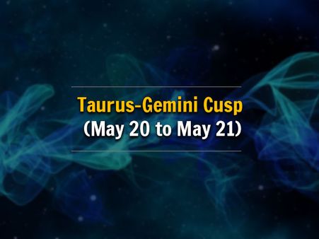 Taurus-Gemini Cusp (May 20 to May 21)