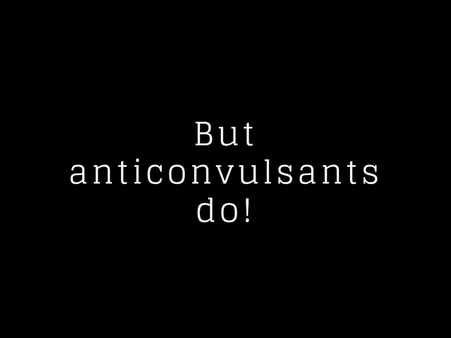 But Anticonvulsants Do!