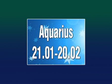 Aquarius: Jan 21-Feb 18