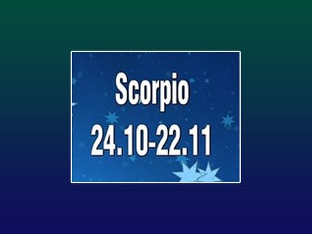 Scorpio: Oct 24-Nov 22