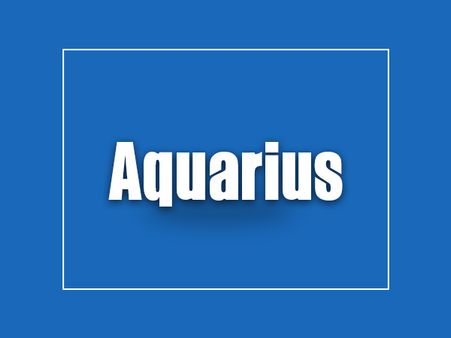 Aquarius: Jan 21-Feb 18: AQUA BLUE Aquarius: Jan 21-Feb 18: AQUA BLUE