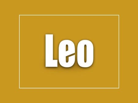 Leo: July 23-Aug 23: GOLD Leo: July 23-Aug 23: GOLD