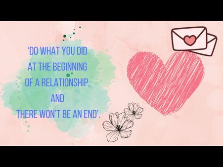 1. ‘Do what you did at the beginning of a relationship, and there won't be an end'. 