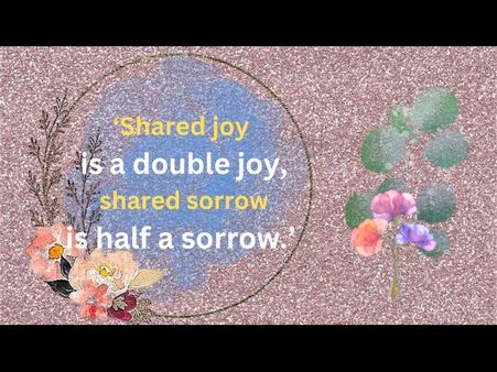 6. ‘Shared joy is a double joy; shared sorrow is half a sorrow.'