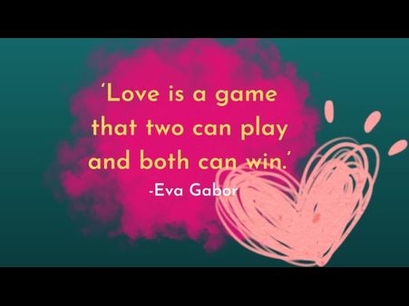 12. ‘Love is a game that two can play and both can win.' -Eva Gabor 