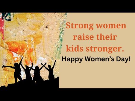10. Strong women raise their kids stronger. Happy Women's Day to all! 10. Strong women raise their kids stronger. Happy Women's Day to all!