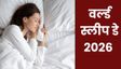 क्यों मनाया जाता है विश्व नींद दिवस? जानें इतिहास और थीम