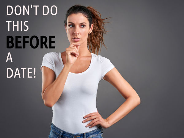 Things You Shouldn't Do Before A Date0 Things You Shouldn't Do Before A Date0