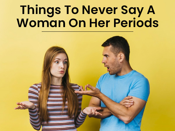 Things Not To Say A Women On Her Periods Things Not To Say A Women On Her Periods