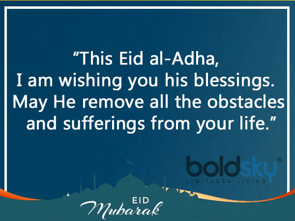12. “As you rejoice in the holy spirits of Eid al-Adha, I am sending you my best wishes and love. May you stay happy throughout your life.”