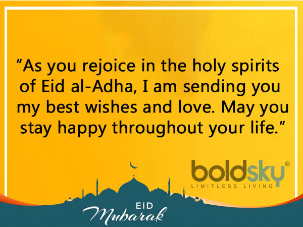 12. “As you rejoice in the holy spirits of Eid al-Adha, I am sending you my best wishes and love. May you stay happy throughout your life.”