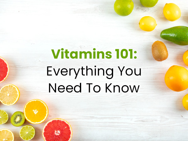 Vitamins 101: What A Nutritionist Has To Say Vitamins 101: What A Nutritionist Has To Say