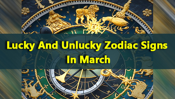 Lucky and Unlucky Zodiac Signs In March Lucky and Unlucky Zodiac Signs In March