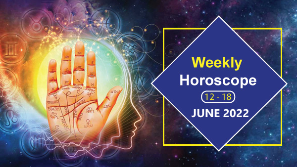 Weekly Horoscope,12 June To 18 June 2022 Weekly Horoscope,12 June To 18 June 2022