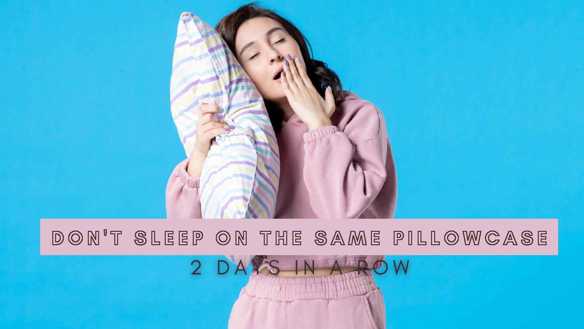 Don't Sleep On The Same Pillowcase Two Days In A Row Here's Why