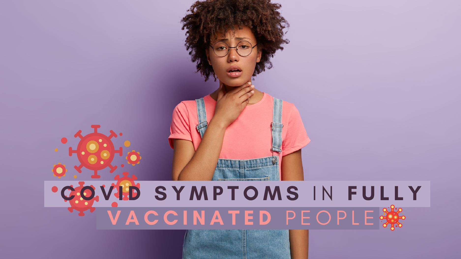 Common COVID Symptoms In Fully Vaccinated Individuals Common COVID Symptoms In Fully Vaccinated Individuals