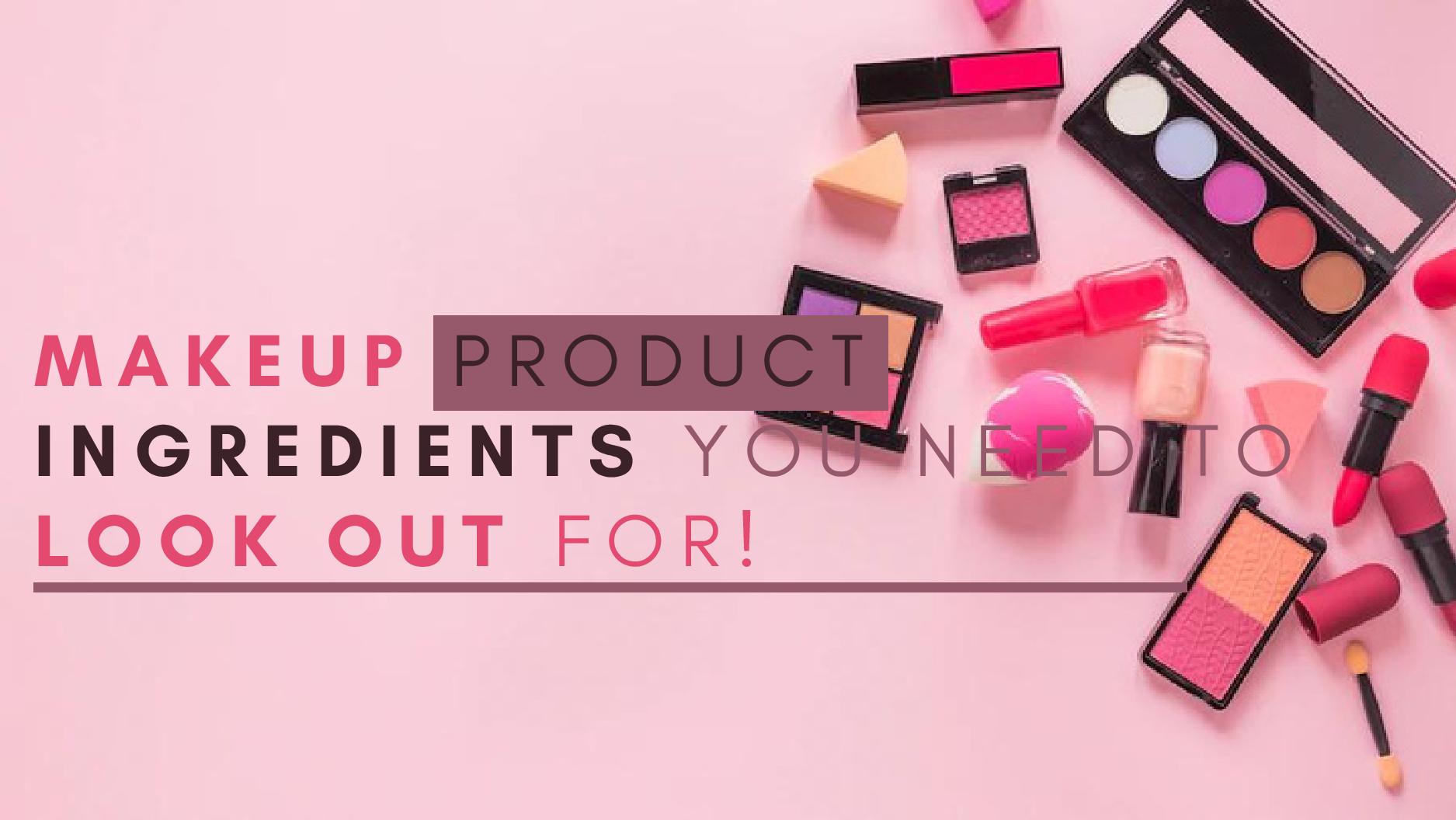 If Your Makeup Products Have These Six Ingredients, Its Time To Ditch It! If Your Makeup Products Have These Six Ingredients, Its Time To Ditch It!