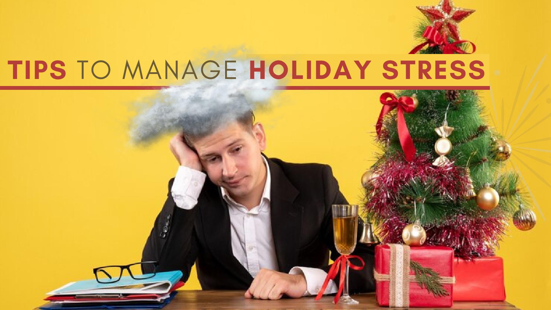 Tips To Manage Holiday Stress Tips To Manage Holiday Stress