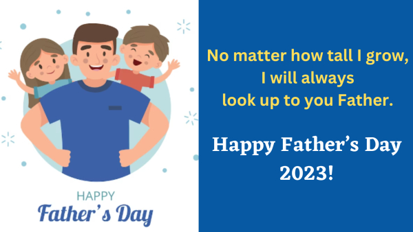 No matter how tall I grow, I will always look up to you Father. 